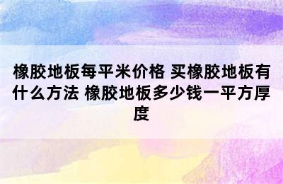 橡胶地板每平米价格 买橡胶地板有什么方法 橡胶地板多少钱一平方厚度